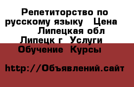 Репетиторство по русскому языку › Цена ­ 450 - Липецкая обл., Липецк г. Услуги » Обучение. Курсы   